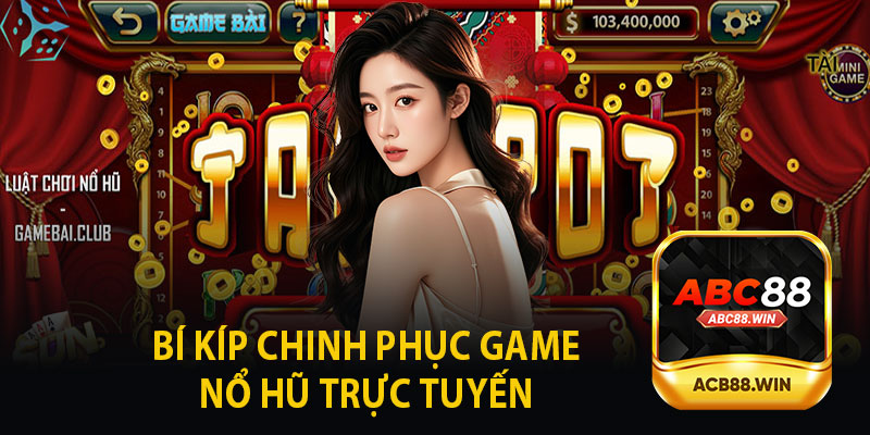 Bí Quyết Chinh Phục Game Nổ Hũ Trực Tuyến