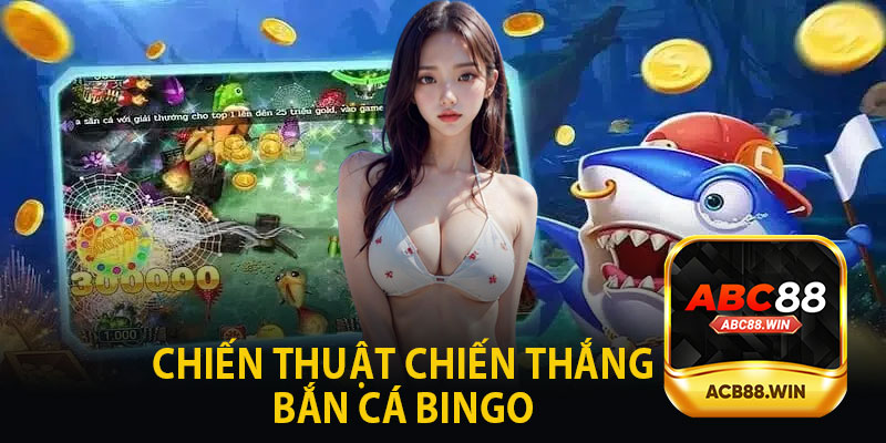 Chiến Thuật Chiến Thắng Bắn Cá Bingo