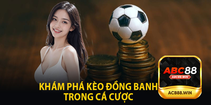 Khám Phá Kèo Đồng Banh Trong Cá Cược