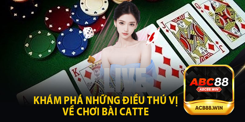 Khám Phá Những Điều Thú Vị Về Chơi Bài Catte