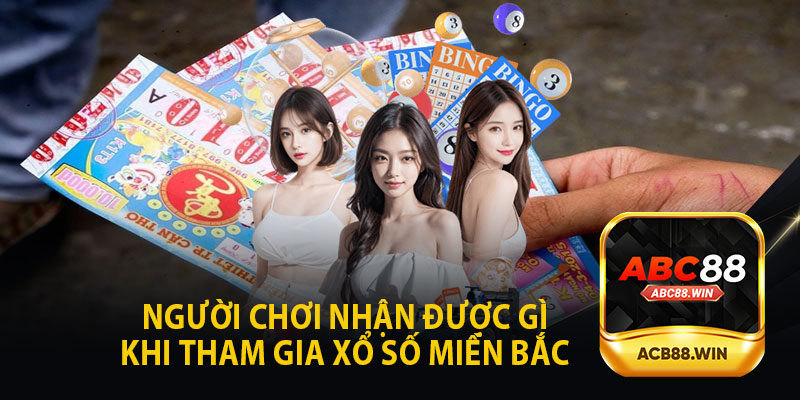 Người Chơi Nhận Được Gì Khi Tham Gia Xổ Số Miền Bắc